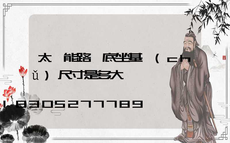 太陽能路燈底坐基礎(chǔ)尺寸是多大