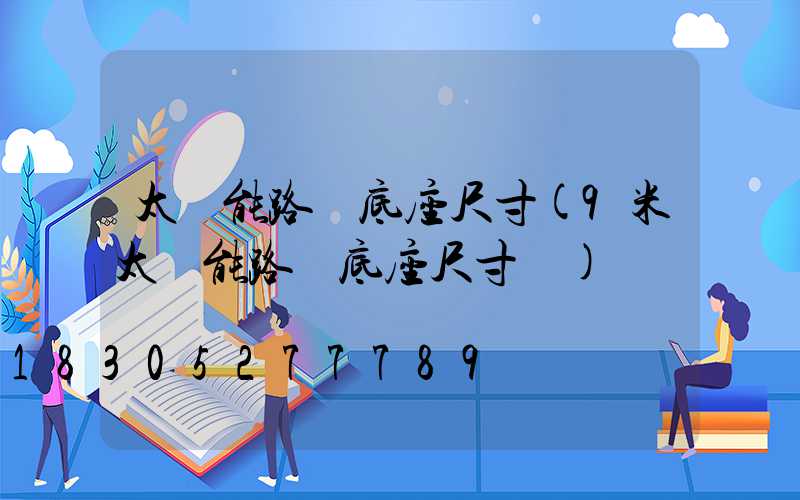太陽能路燈底座尺寸(9米太陽能路燈底座尺寸圖)