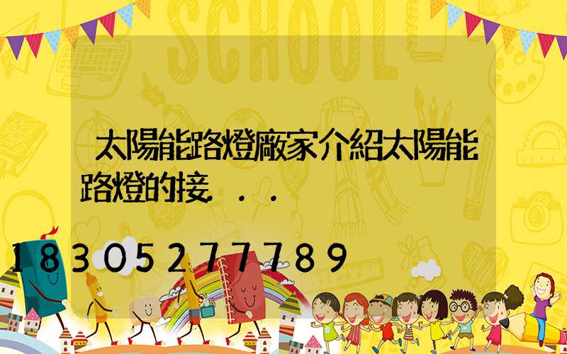 太陽能路燈廠家介紹太陽能路燈的接...