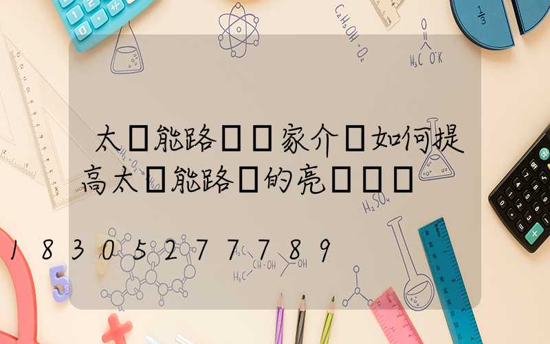 太陽能路燈廠家介紹如何提高太陽能路燈的亮燈時間
