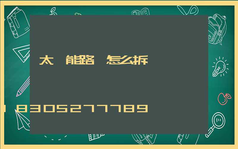 太陽能路燈怎么拆開