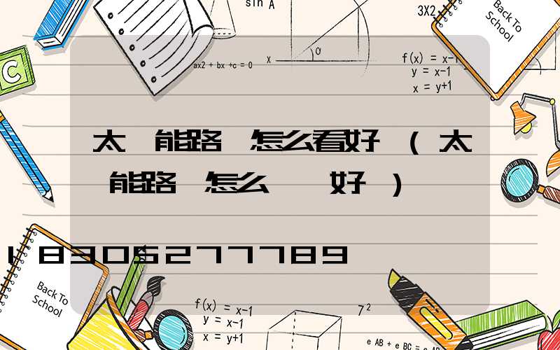 太陽能路燈怎么看好壞(太陽能路燈怎么檢測好壞)