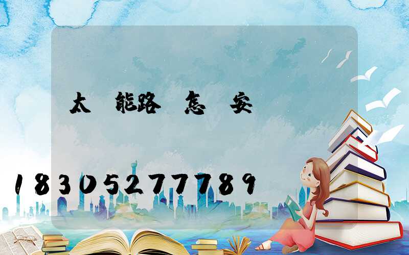 太陽能路燈怎樣安裝