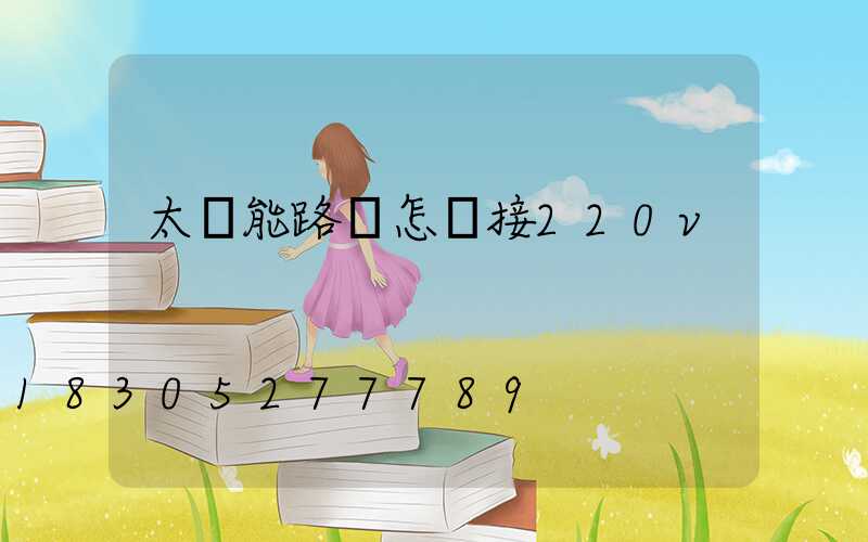 太陽能路燈怎樣接220v