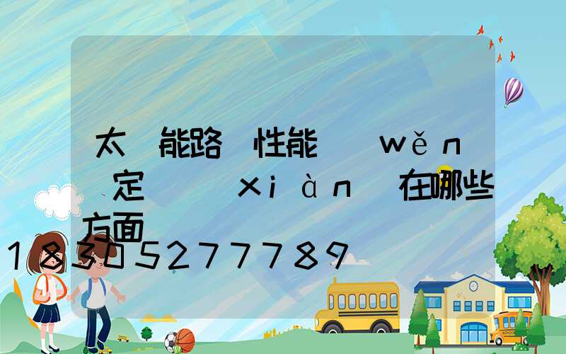 太陽能路燈性能穩(wěn)定體現(xiàn)在哪些方面