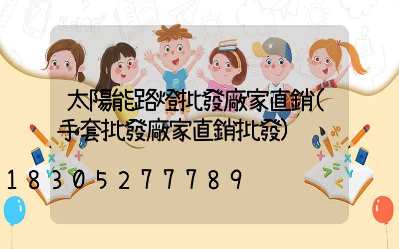 太陽能路燈批發廠家直銷(手套批發廠家直銷批發)