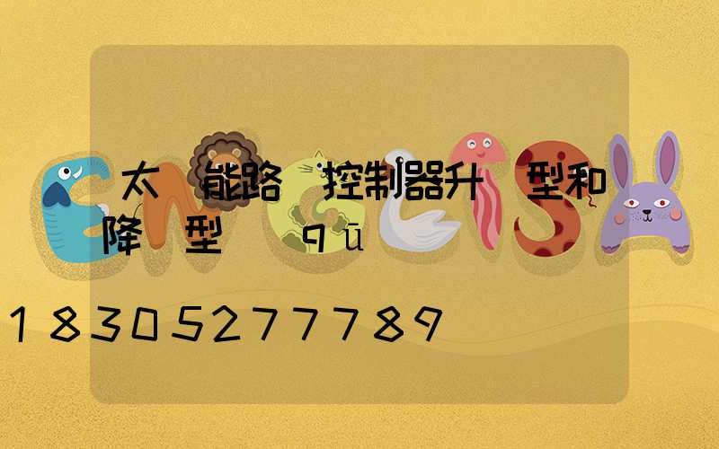 太陽能路燈控制器升壓型和降壓型區(qū)別