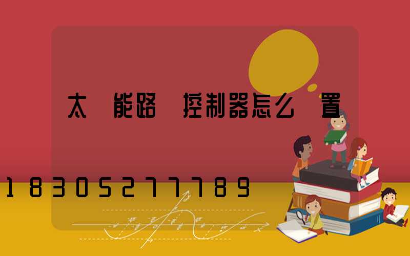 太陽能路燈控制器怎么設置開關時間