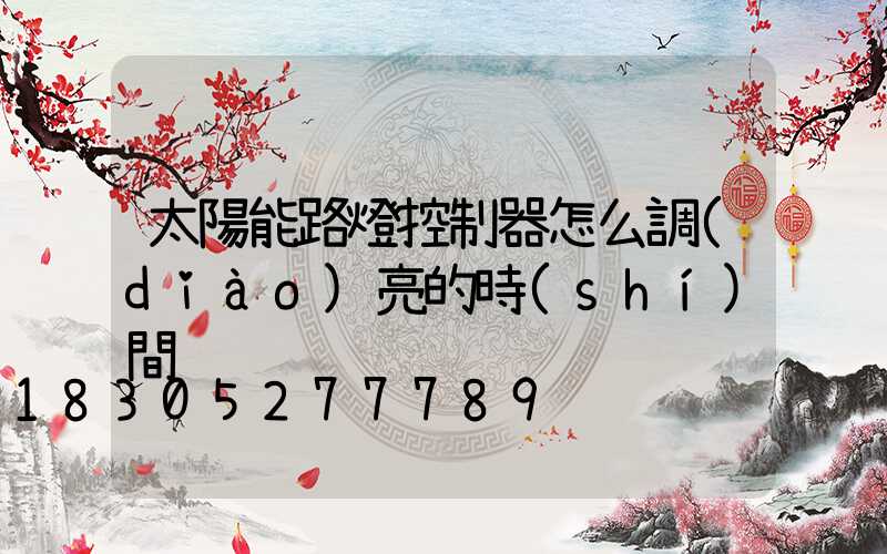 太陽能路燈控制器怎么調(diào)亮的時(shí)間