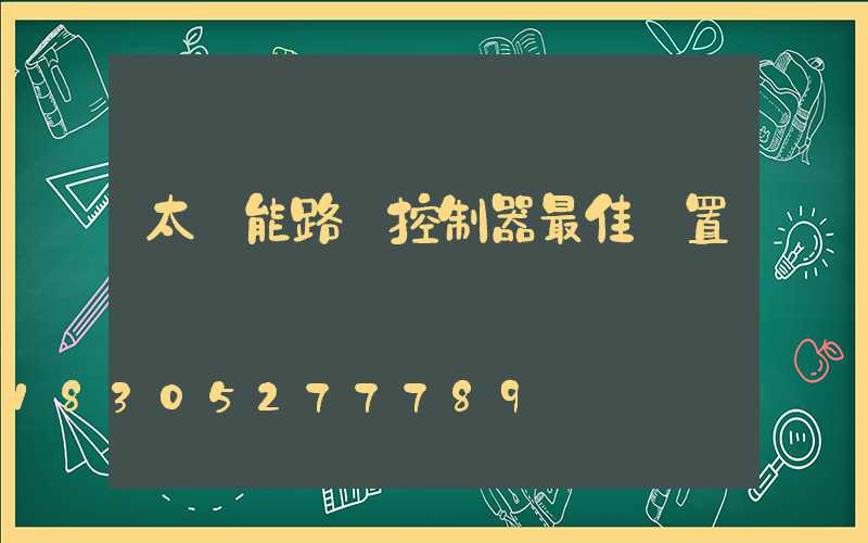 太陽能路燈控制器最佳設置