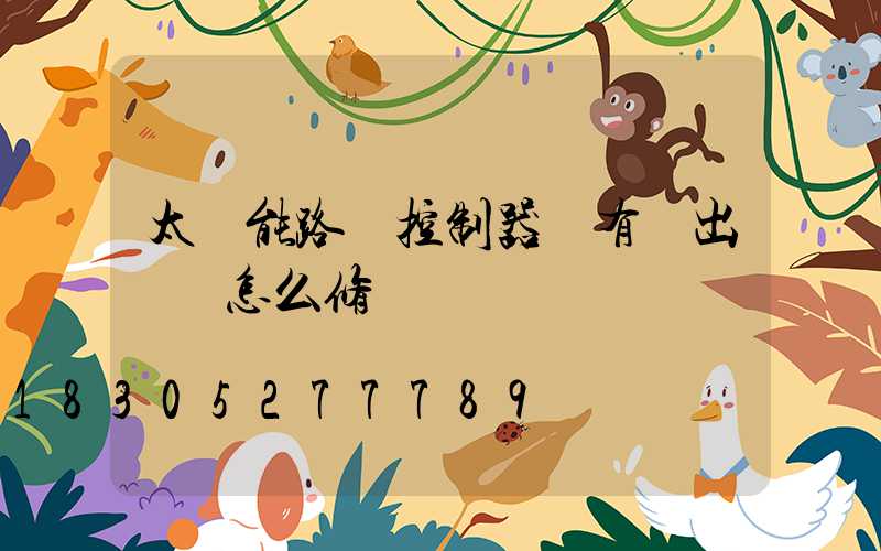 太陽能路燈控制器沒有輸出電壓怎么修