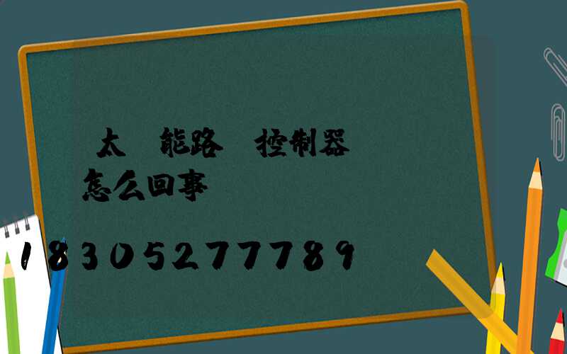 太陽能路燈控制器綠燈閃爍怎么回事
