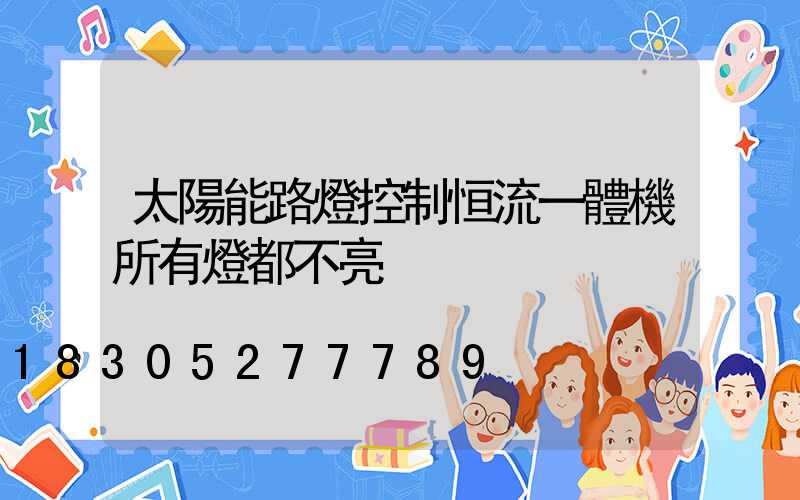 太陽能路燈控制恒流一體機所有燈都不亮