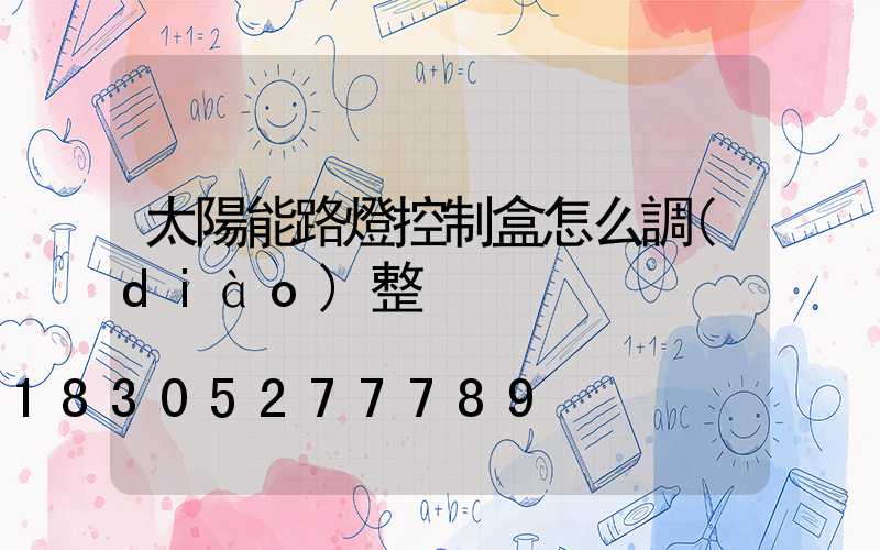太陽能路燈控制盒怎么調(diào)整