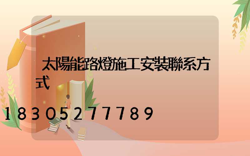 太陽能路燈施工安裝聯系方式