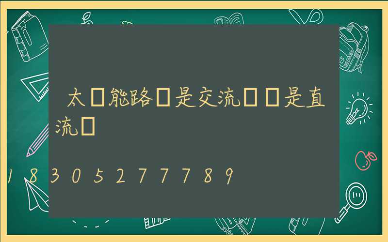 太陽能路燈是交流電還是直流電