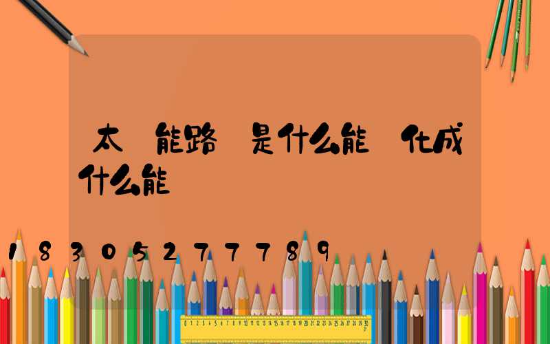 太陽能路燈是什么能轉化成什么能