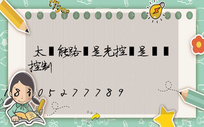 太陽能路燈是光控還是時間控制