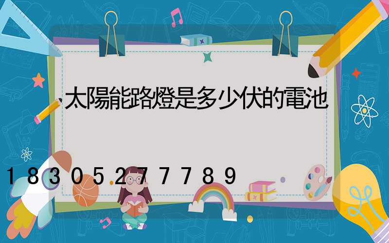 太陽能路燈是多少伏的電池