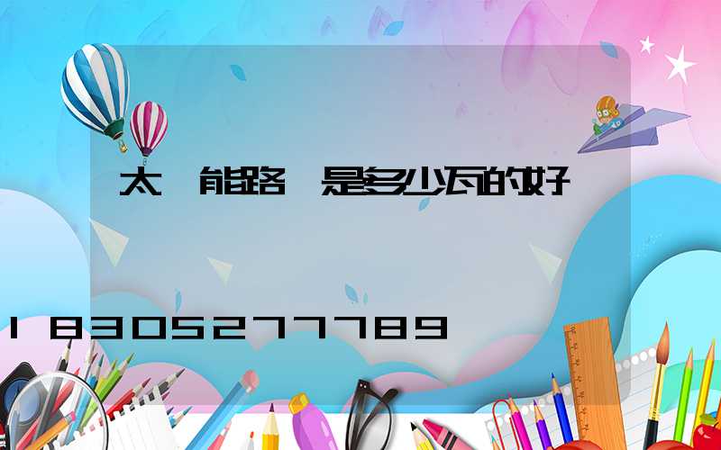 太陽能路燈是多少瓦的好一點