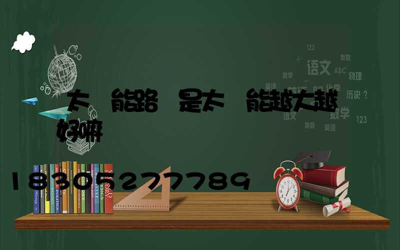 太陽能路燈是太陽能越大越好嘛