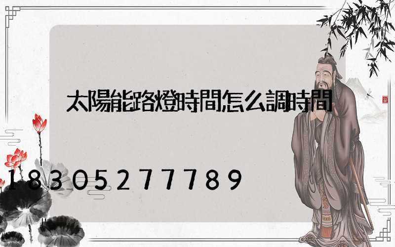 太陽能路燈時間怎么調時間