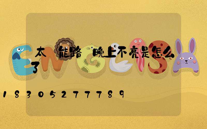太陽能路燈晚上不亮是怎么了