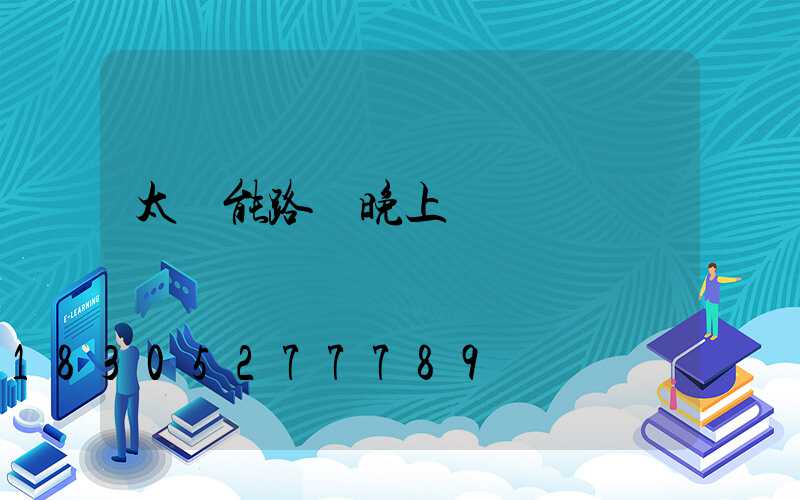 太陽能路燈晚上開嗎