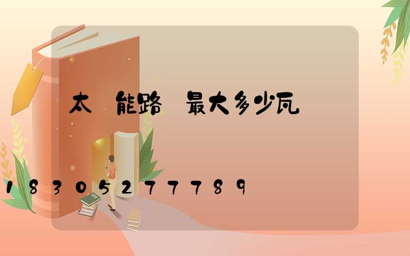 太陽能路燈最大多少瓦