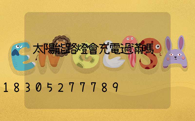 太陽能路燈會充電過滿嗎