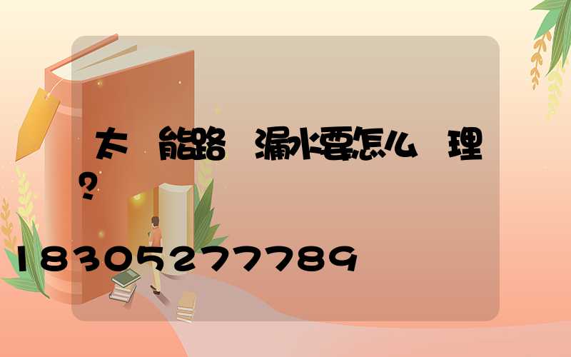 太陽能路燈漏水要怎么處理？