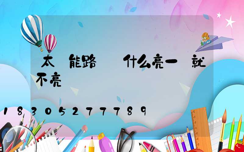 太陽能路燈為什么亮一會就不亮