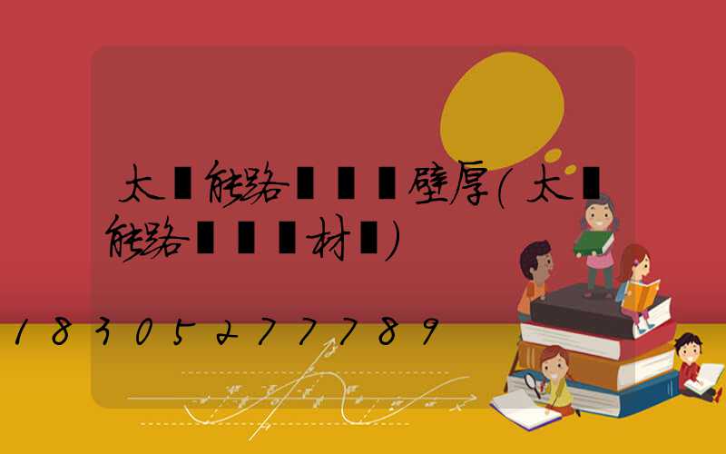 太陽能路燈燈桿壁厚(太陽能路燈燈桿材質)