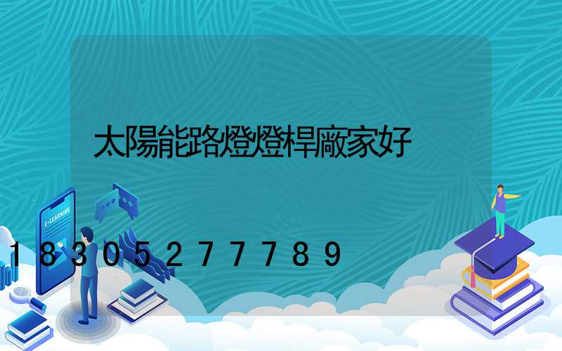 太陽能路燈燈桿廠家好