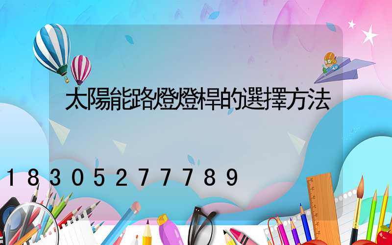 太陽能路燈燈桿的選擇方法