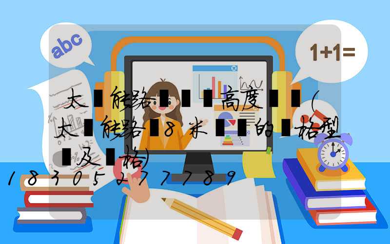 太陽能路燈燈桿高度標準(太陽能路燈8米燈桿的價格型號及價格)