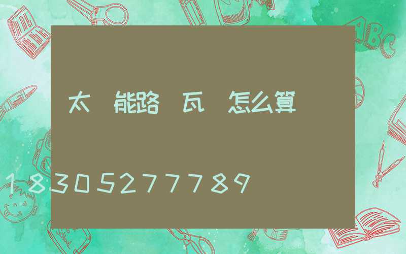 太陽能路燈瓦數怎么算