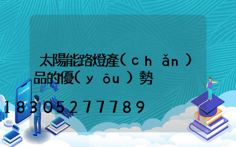 太陽能路燈產(chǎn)品的優(yōu)勢