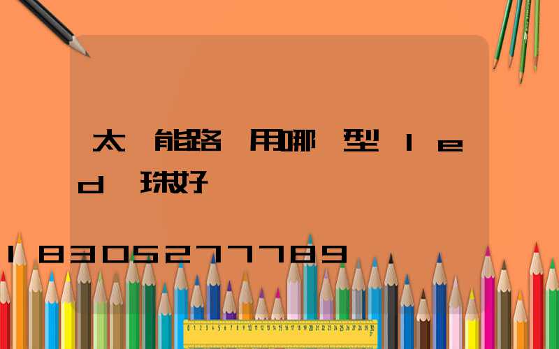 太陽能路燈用哪種型號led燈珠好