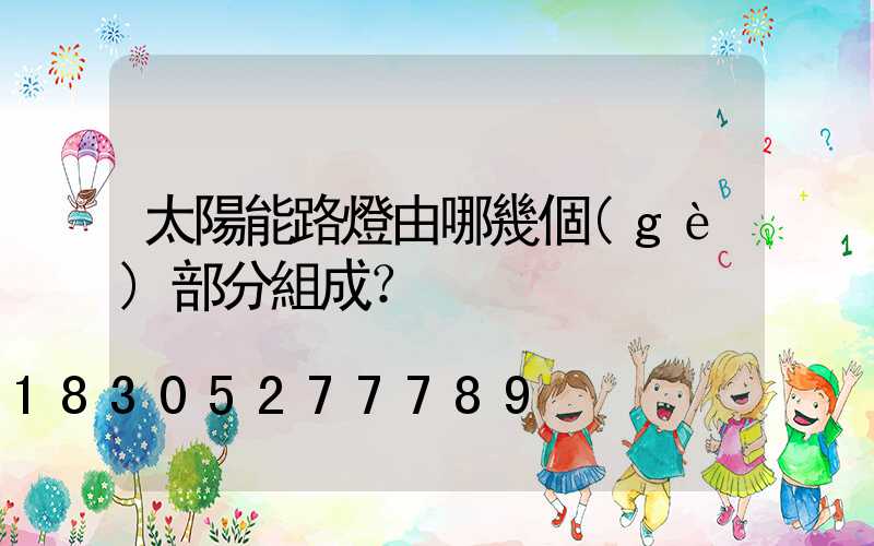 太陽能路燈由哪幾個(gè)部分組成？