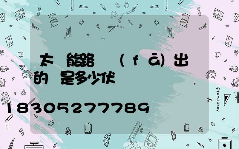太陽能路燈發(fā)出來的電是多少伏
