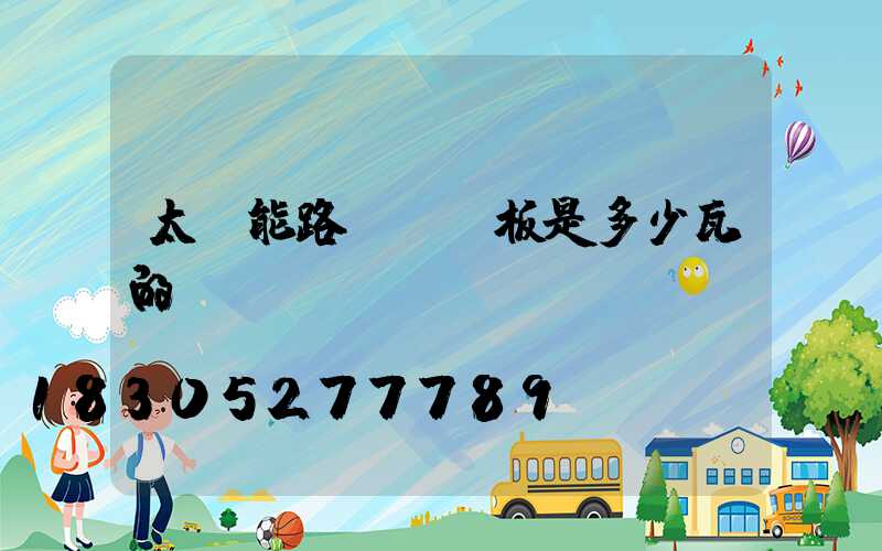 太陽能路燈發電板是多少瓦的