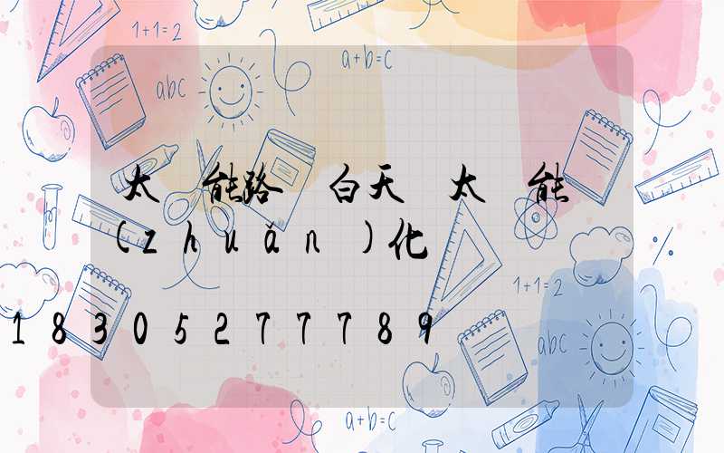 太陽能路燈白天將太陽能轉(zhuǎn)化為