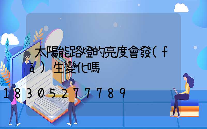 太陽能路燈的亮度會發(fā)生變化嗎