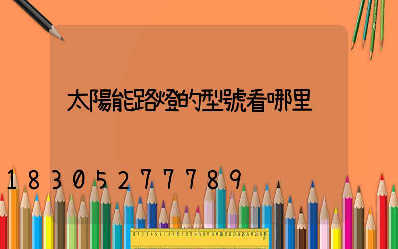 太陽能路燈的型號看哪里