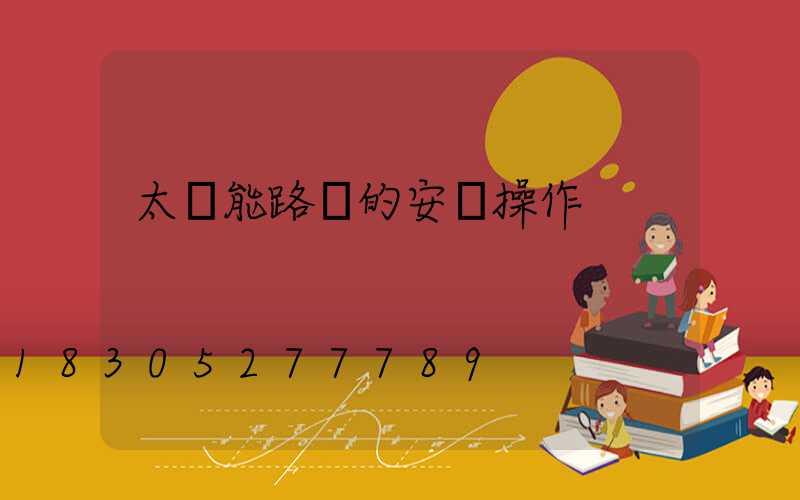 太陽能路燈的安裝操作