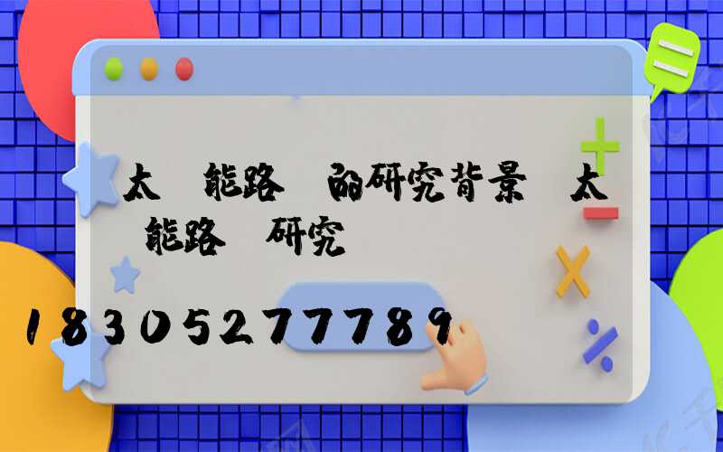 太陽能路燈的研究背景(太陽能路燈研究現狀)