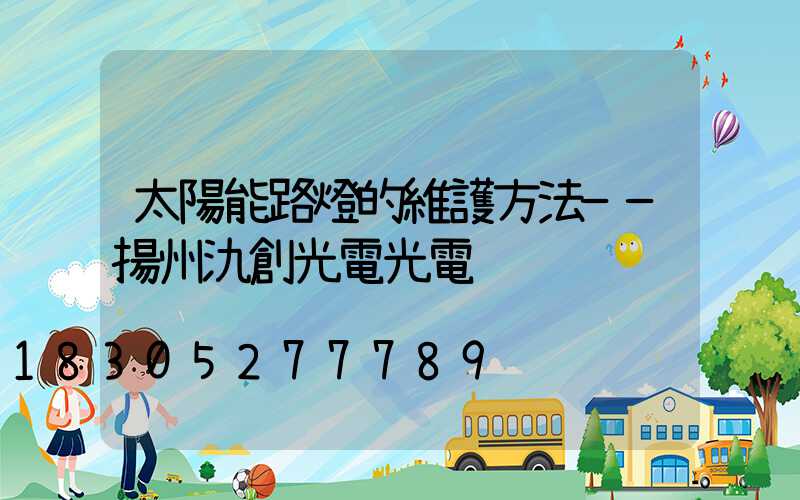 太陽能路燈的維護方法——揚州氿創光電光電
