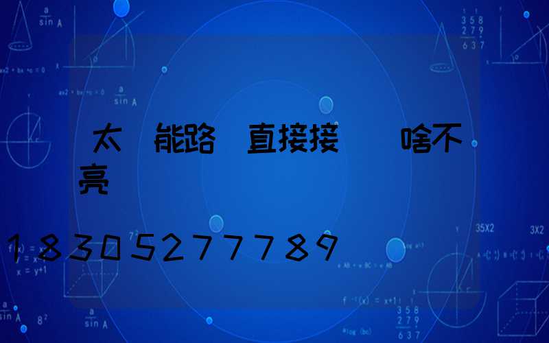 太陽能路燈直接接燈為啥不亮