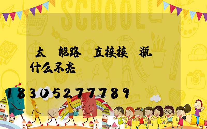 太陽能路燈直接接電瓶燈為什么不亮